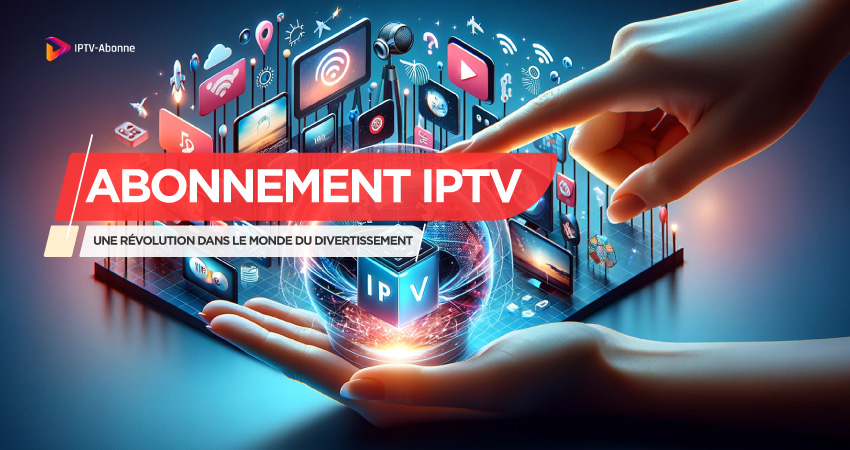 Abonnement IPTV : Une Révolution dans le Monde du Divertissement